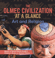 The Olmec Civilization at a Glance: Art and Religion Mexico in World History Grade 5 Children's Books on Ancient History