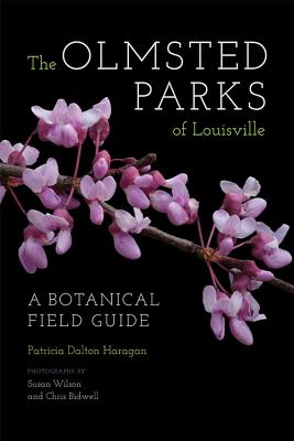 The Olmsted Parks of Louisville: A Botanical Field Guide - Haragan, Patricia Dalton, and Rademacher, Susan M (Introduction by), and Wilson, Susan (Photographer)