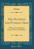 The Olympian and Pythian Odes: With an Introductory Essay, Notes, and Indexes (Classic Reprint)