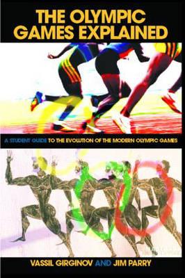 The Olympic Games Explained: A Student Guide to the Evolution of the Modern Olympic Games - Parry, Jim, and Girginov, Vassil
