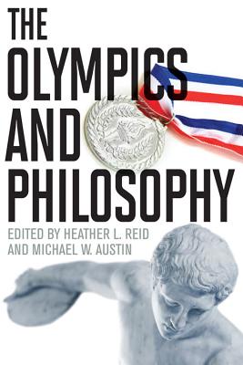 The Olympics and Philosophy - Reid, Heather L (Editor), and Austin, Michael W (Editor)