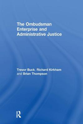 The Ombudsman Enterprise and Administrative Justice - Buck, Trevor, and Kirkham, Richard, and Thompson, Brian
