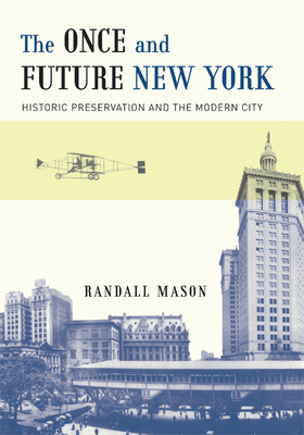 The Once and Future New York: Historic Preservation and the Modern City - Mason, Randall