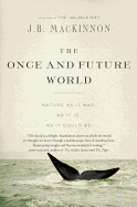 The Once and Future World: Nature as It Was, as It Is, as It Could Be