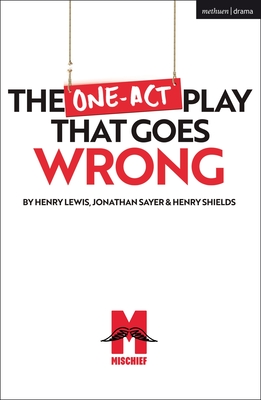 The One-Act Play That Goes Wrong - Shields, Henry, and Sayer, Jonathan, and Lewis, Henry