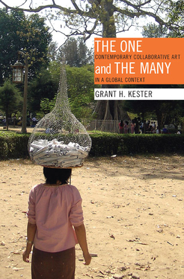 The One and the Many: Contemporary Collaborative Art in a Global Context - Kester, Grant H