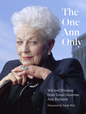 The One Ann Only: Wit and Wisdom from Texas Governor Ann Richards - Ann Richards Legacy Project