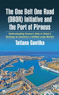 The One Belt One Road (OBOR) Initiative and the Port of Piraeus: Understanding Greece's Role in China's Strategy to Construct a Unified Large Market