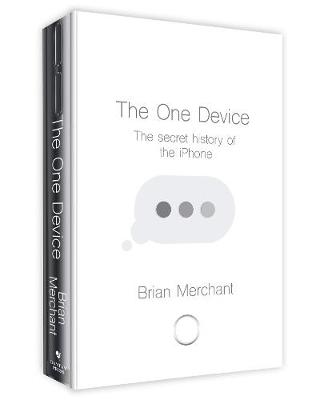 The One Device: The Secret History of the iPhone - Merchant, Brian
