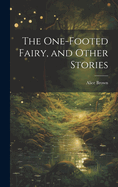 The One-footed Fairy, and Other Stories