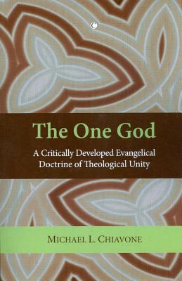 The One God: A Critically Developed Evangelical Doctrine of Trinitarian Unity - Chiavone, Michael L.