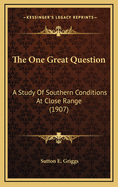The One Great Question: A Study of Southern Conditions at Close Range (1907)