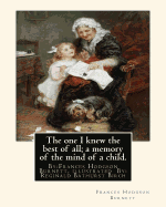 The one I knew the best of all; a memory of the mind of a child.: By: Frances Hodgson Burnett, illustrated By: Reginald B(Bathurst) Birch (May 2, 1856 - June 17, 1943) was an English-American artist and illustrator.