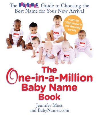 The One-In-A-Million Baby Name Book: The Babynames.com Guide to Choosing the Best Name for Your New Arrival - Moss, Jennifer, and Babynames Com