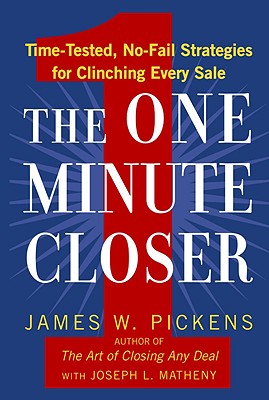 The One Minute Closer: Time-Tested, No-Fail Strategies for Clinching Every Sale - Pickens, James W, and Matheny, Joseph L