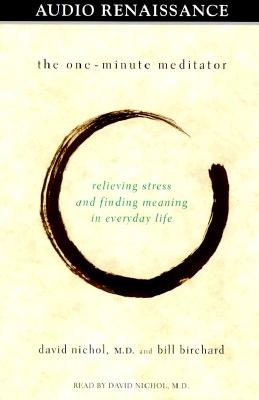 The One Minute Meditator: Relieving Stress and Finding Meaning in Everyday Life - Nichol, David A (Read by), and Birchard, Bill (Read by)