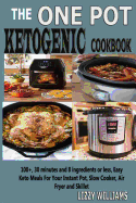 The One Pot Ketogenic Cookbook: 100+, 30 Minutes and 8 Ingredients or Less, Easy Keto Meals for Your Instant Pot, Slow Cooker, Air Fryer and Skillet.