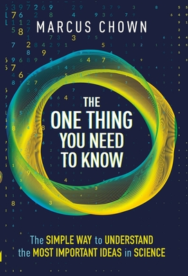 The One Thing You Need to Know: The Simple Way to Understand the Most Important Ideas in Science - Chown, Marcus