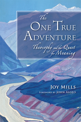 The One True Adventure: Theosophy and the Quest for Meaning - Mills, Joy, and Algeo, John (Foreword by)