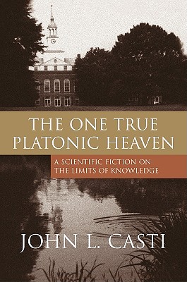 The One True Platonic Heaven: A Scientific Fiction on the Limits of Knowledge - Casti, John L, PhD