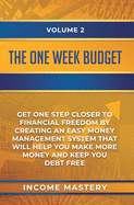 The One-Week Budget: Get One Step Closer to Financial Freedom by Creating an Easy Money Management System That Will Help You Make More Money and Keep You Debt Free Volume 2