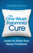 The One-Week Insomnia Cure: Learn to Solve Your Sleep Problems
