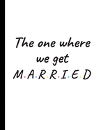 The one where we get married: Detailed Wedding Planner and Organizer, Engagement Gift for Bride and Groom