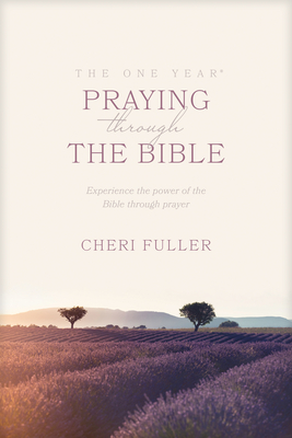The One Year Praying Through the Bible: Experience the Power of the Bible Through Prayer - Fuller, Cheri