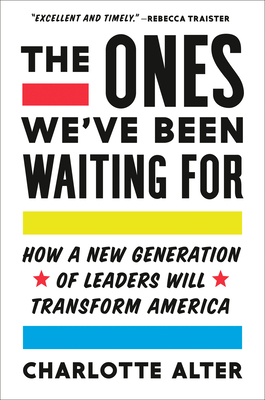The Ones We've Been Waiting for: How a New Generation of Leaders Will Transform America - Alter, Charlotte