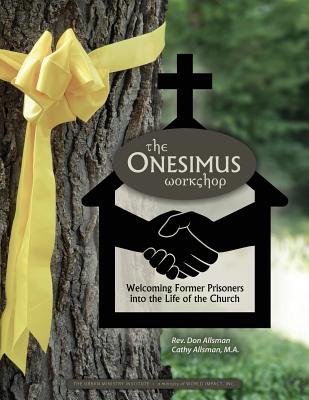 The Onesimus Workshop: Welcoming Former Prisoners Into the Life of the Church - Allsman, Rev Don, and Allsman, Cathy