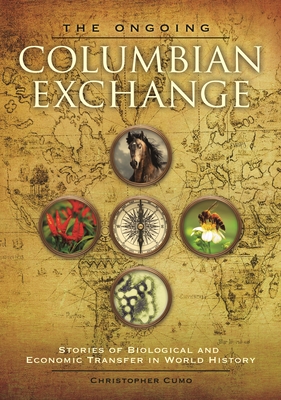 The Ongoing Columbian Exchange: Stories of Biological and Economic Transfer in World History - Cumo, Christopher