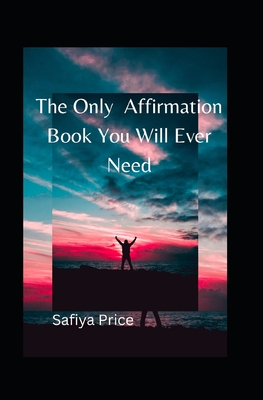 The Only Affirmation Book You Will Ever Need - Price, James, and Price, Safiya