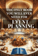 The only book you will ever need for Event Planning: A comprehensive guide to successful event management