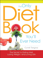 The Only Diet Book You'll Ever Need: How to Lose Weight Witout Losing Your Mind