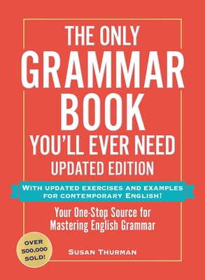 The Only Grammar Book You'll Ever Need, Updated Edition: Your One-Stop Source for Mastering English Grammar - Thurman, Susan