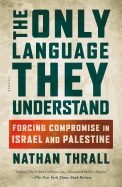 The Only Language They Understand: Forcing Compromise in Israel and Palestine