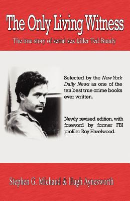 The Only Living Witness: The true story of serial sex killer Ted Bundy - Michaud, Stephen G, and Aynesworth, Hugh