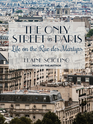 The Only Street in Paris: Life on the Rue Des Martyrs - Sciolino, Elaine (Narrator)