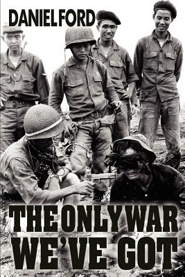 The Only War We've Got: Early Days in South Vietnam - Ford, Daniel