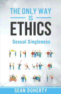 The Only Way is Ethics: Sexual Singleness: Why Singleness is Good, and Practical Thoughts on Being Single and Sexual