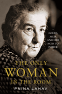 The Only Woman in the Room: Golda Meir and Her Path to Power