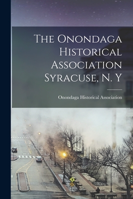 The Onondaga Historical Association Syracuse, N. Y - Onondaga Historical Association (Creator)