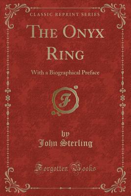 The Onyx Ring: With a Biographical Preface (Classic Reprint) - Sterling, John
