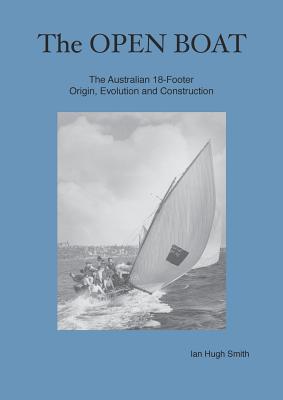 The Open Boat: The Australian 18-Footer, Origin, Evolution and Construction - Smith, Ian Hugh