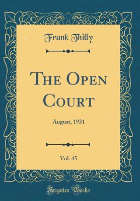 The Open Court, Vol. 45: August, 1931 (Classic Reprint) - Thilly, Frank