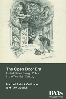 The Open Door Era: United States Foreign Policy in the Twentieth Century - Cullinane, Michael Patrick, and Goodall, Alex