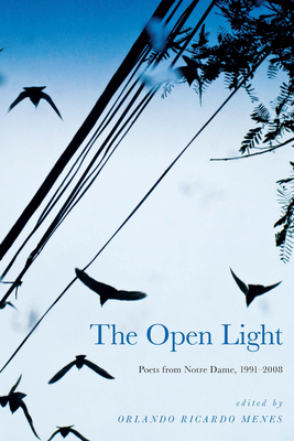 The Open Light: Poets from Notre Dame, 1991-2008 - Menes, Orlando Ricardo (Editor)