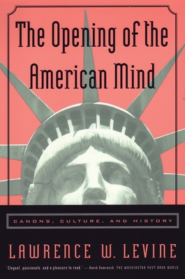 The Opening of the American Mind: Canons, Culture, and History - Levine, Lawrence W