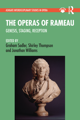 The Operas of Rameau: Genesis, Staging, Reception - Sadler, Graham (Editor), and Thompson, Shirley (Editor), and Williams, Jonathan (Editor)