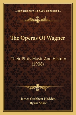 The Operas of Wagner: Their Plots Music and History (1908) - Hadden, James Cuthbert, and Shaw, Byam (Illustrator)